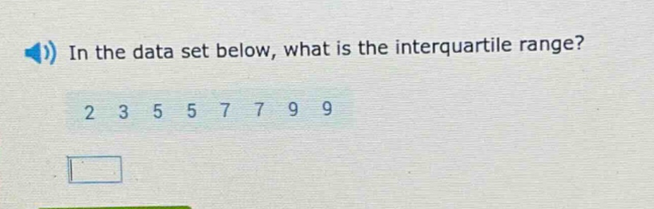 in the data set below, what is the interquartile range? 2 3 5 5 7 7 9 9
