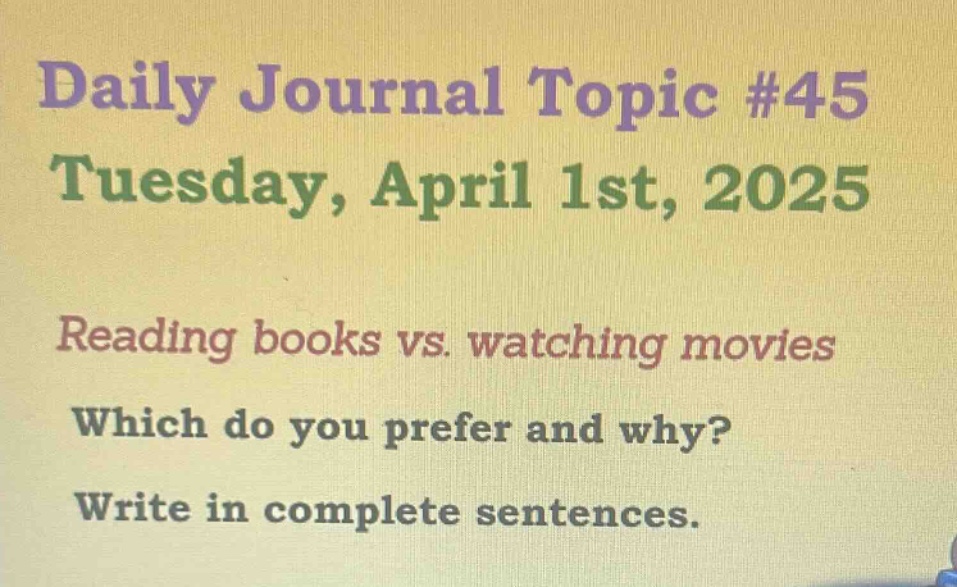 daily journal topic #45 tuesday, april 1st, 2025 reading books vs. watching movies which do you prefer and why? write in complete sentences.