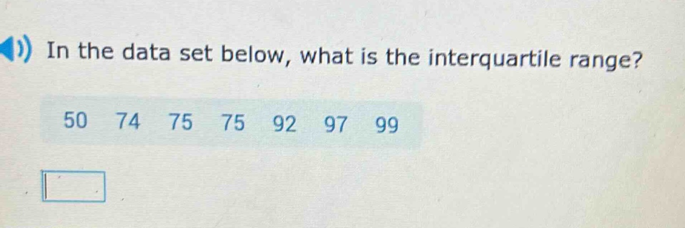 in the data set below, what is the interquartile range? 50 74 75 75 92 97 99