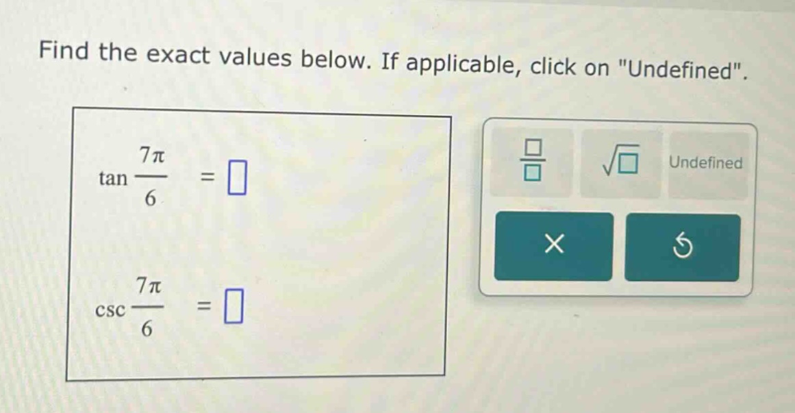 find the exact values below. if applicable, click on \undefined\. tan 7π/6 = csc 7π/6 =