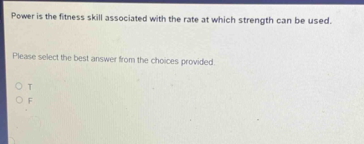 power is the fitness skill associated with the rate at which strength can be used. please select the best answer from the choices provided. o t o f