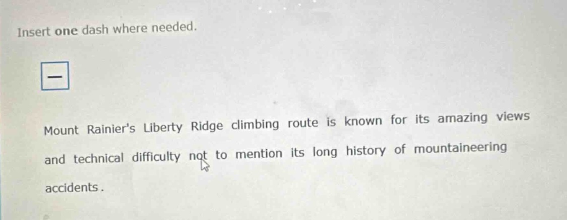 insert one dash where needed. mount rainiers liberty ridge climbing route is known for its amazing views and technical difficulty not to mention its long history of mountaineering accidents.
