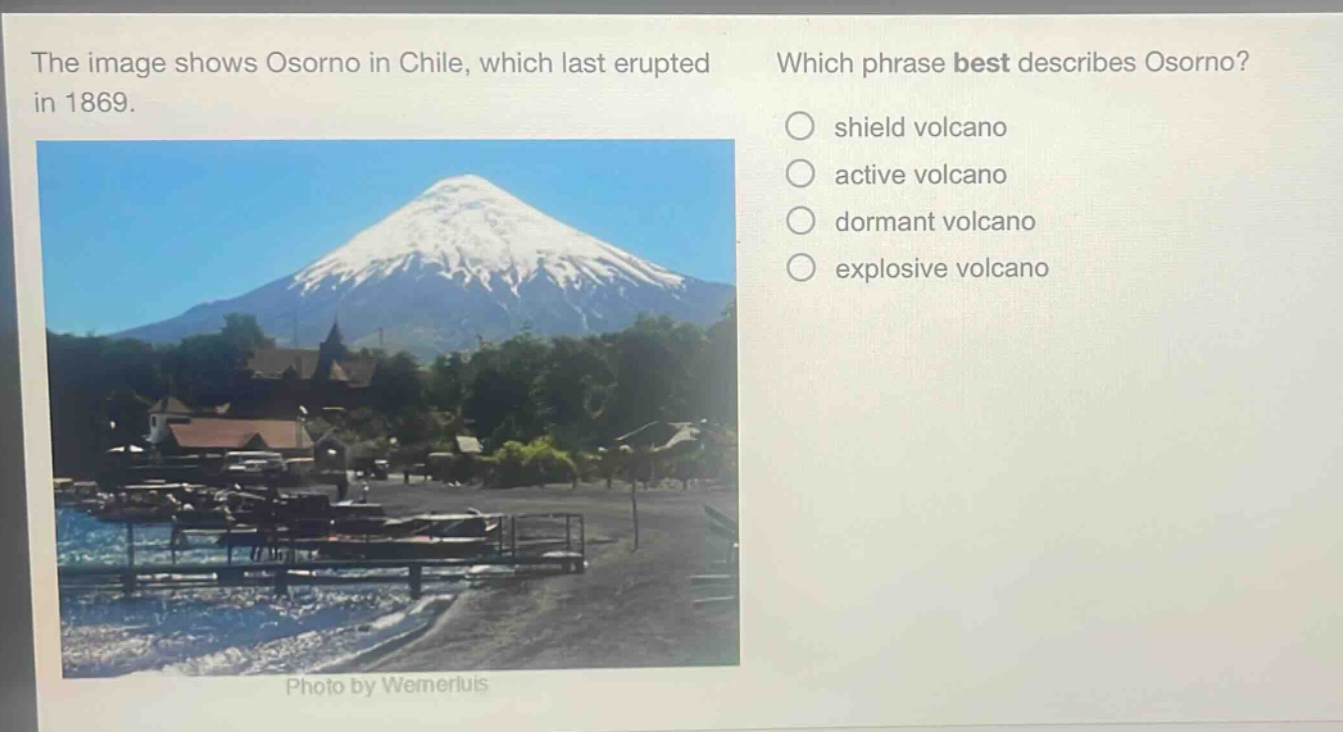 the image shows osorno in chile, which last erupted in 1869. which phrase best describes osorno? shield volcano active volcano dormant volcano explosive volcano