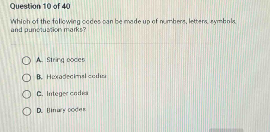 question 10 of 40 which of the following codes can be made up of numbers, letters, symbols, and punctuation marks? a. string codes b. hexadecimal codes c. integer codes d. binary codes
