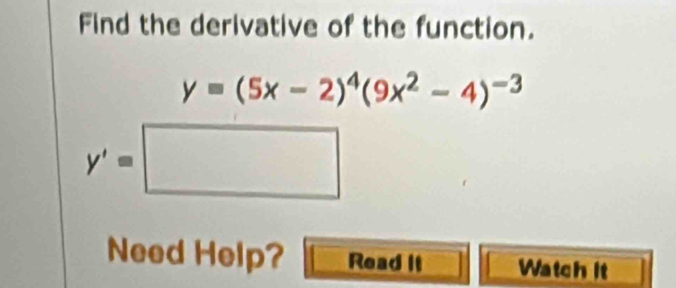 find the derivative of the function. y = (5x - 2)^4(9x^2 - 4)^-3 y =