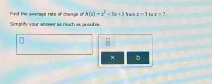 find the average rate of change of h(x)=x² + 3x + 3 from x = 3 to x = 7. simplify your answer as much as possible.