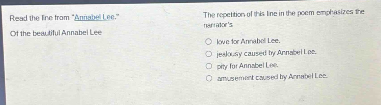 read the line from \annabel lee.\ of the beautiful annabel lee the repetition of this line in the poem emphasizes the narrators love for annabel lee. jealousy caused by annabel lee. pity for annabel lee. amusement caused by annabel lee.
