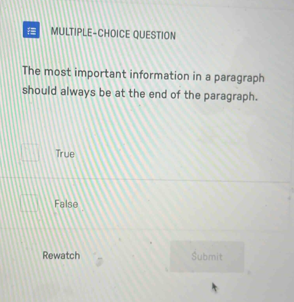 multiple - choice question the most important information in a paragraph should always be at the end of the paragraph. true false rewatch submit