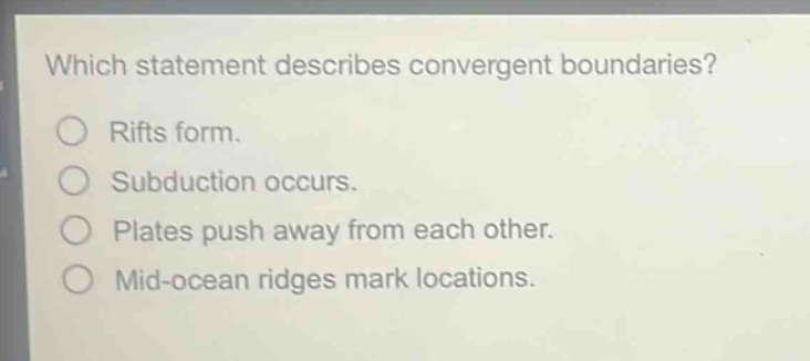 which statement describes convergent boundaries? rifts form. subduction occurs. plates push away from each other. mid - ocean ridges mark locations.