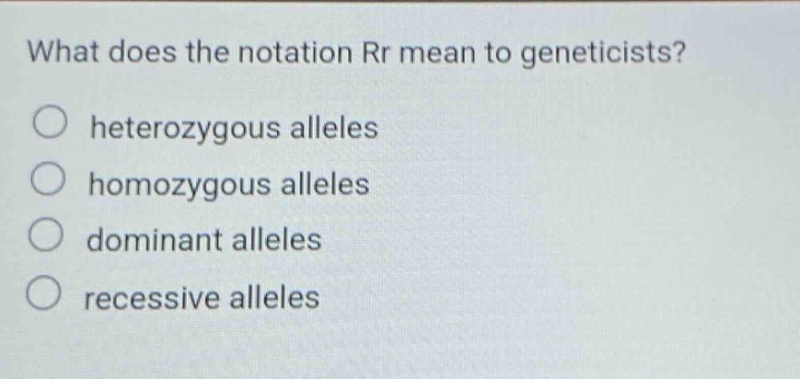 what does the notation rr mean to geneticists?\nheterozygous alleles\nhomozygous alleles\ndominant alleles\nrecessive alleles
