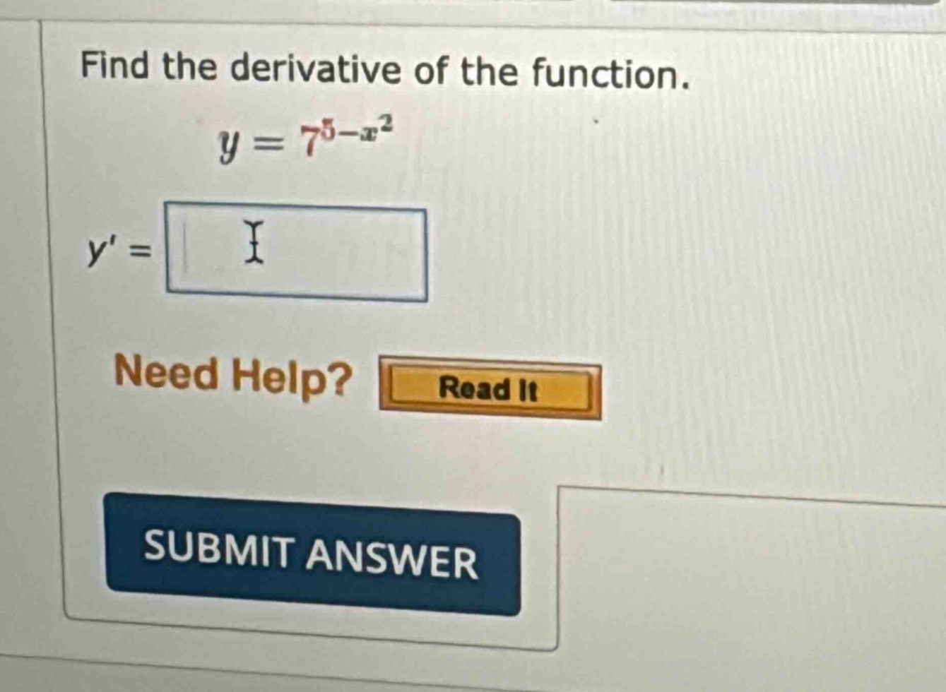 find the derivative of the function. y = 7^5 - x^2 y = i need help? read it submit answer