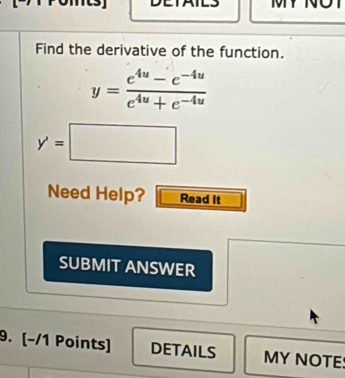 find the derivative of the function. y = (e^4u - e^-4u)/(e^4u + e^-4u) y = need help? read it submit answer 9. -/1 points details my notes