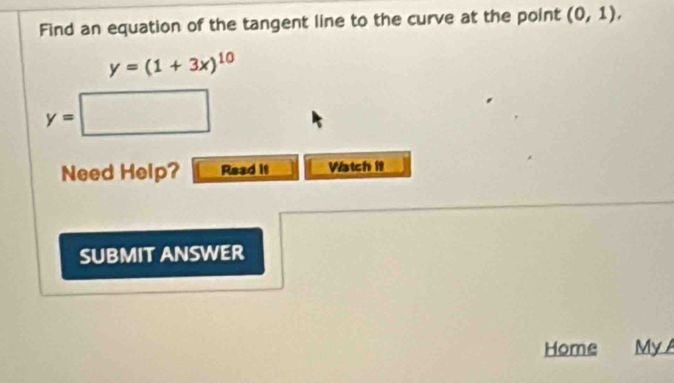 find an equation of the tangent line to the curve at the point (0, 1). y=(1 + 3x)^10 y= need help? read it watch it submit answer