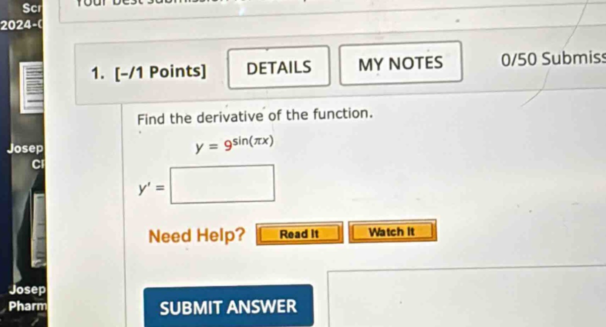 1. -/1 points details my notes 0/50 submiss find the derivative of the function. y = 9sin(πx) y = need help? read it watch it submit answer