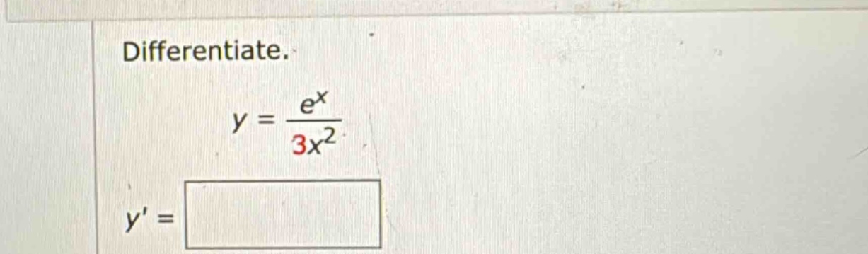 differentiate. y = e^x / 3x^2 y =