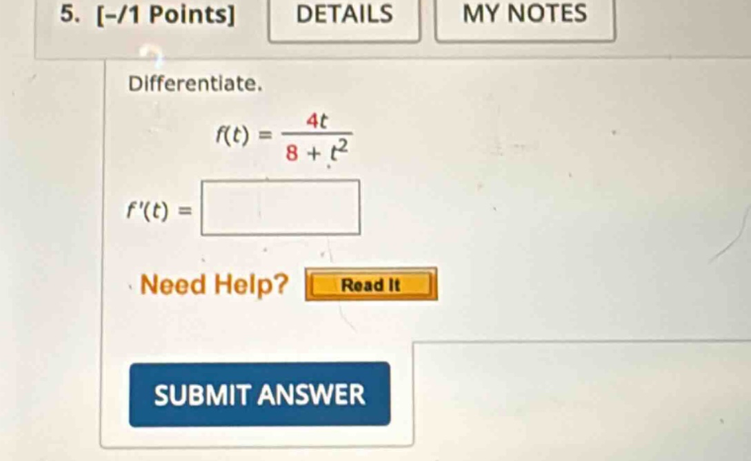5. -/1 points details my notes differentiate. f(t) = 4t / (8 + t^2) f(t) = need help? read it submit answer