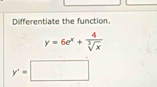 differentiate the function. y = 6e^x + 4 / (∛x) y =