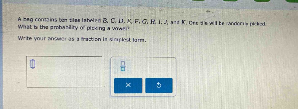a bag contains ten tiles labeled b, c, d, e, f, g, h, i, j, and k. one tile will be randomly picked. what is the probability of picking a vowel? write your answer as a fraction in simplest form.