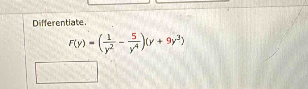differentiate. f(y) = (1/y^2 - 5/y^4)(y + 9y^3)