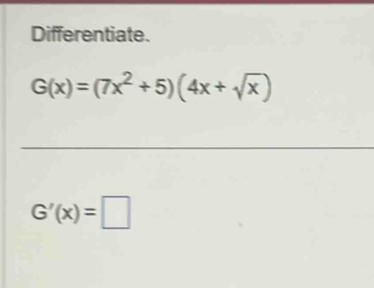 differentiate. g(x)=(7x² + 5)(4x+√x) g(x)=