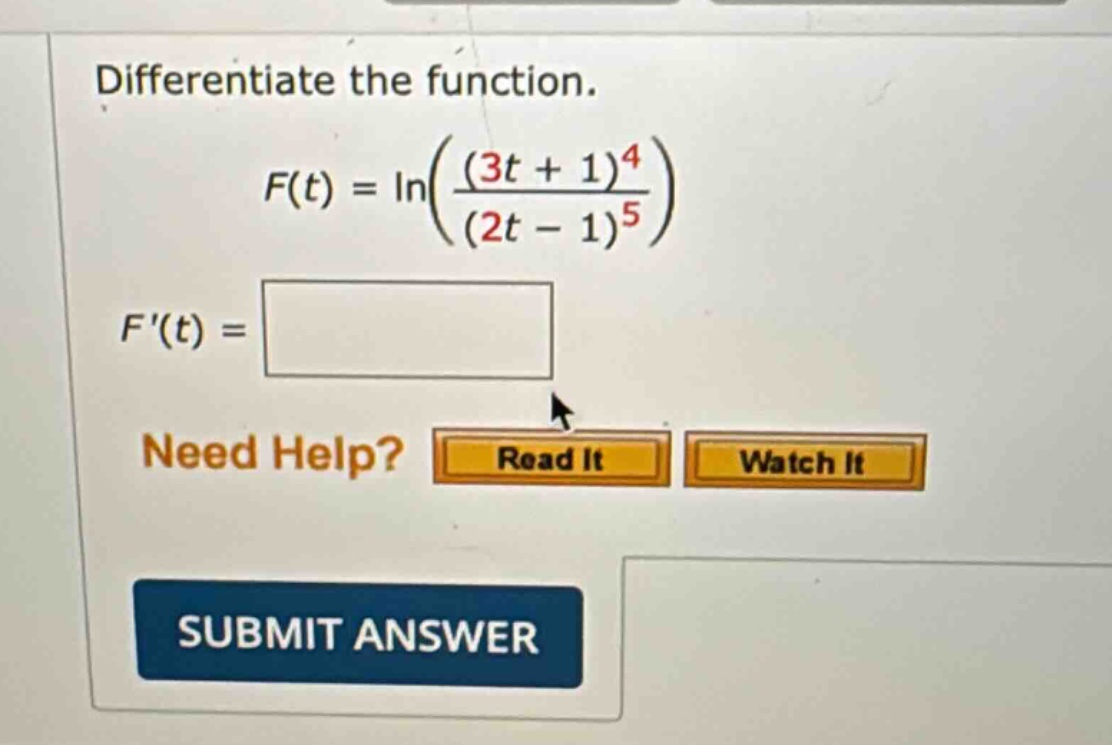 differentiate the function. f(t) = ln((3t + 1)^4 / (2t - 1)^5) f(t) =