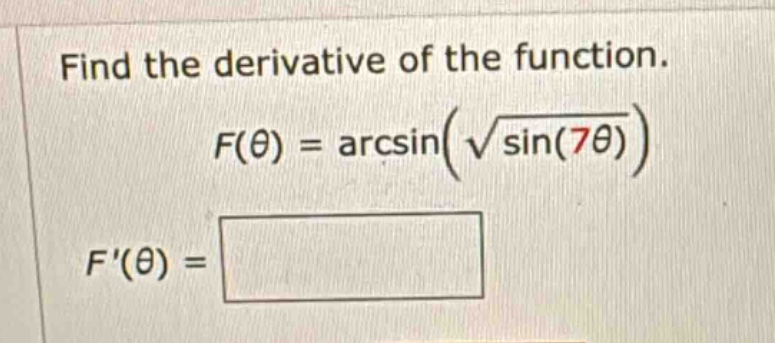 find the derivative of the function. f(θ) = arcsin(√sin(7θ)) f(θ) =