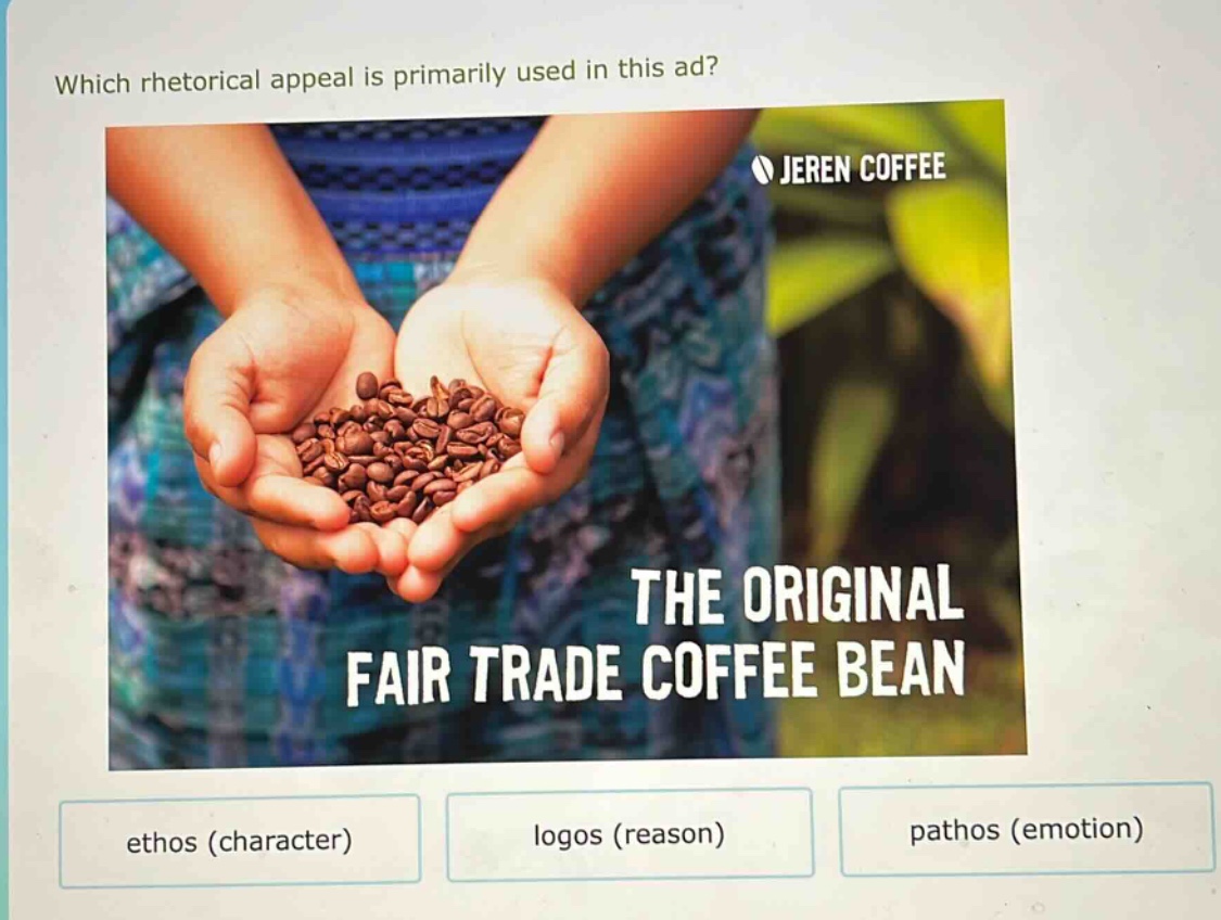 which rhetorical appeal is primarily used in this ad? jeren coffee the original fair trade coffee bean ethos (character) logos (reason) pathos (emotion)