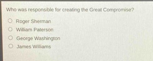 who was responsible for creating the great compromise?\nroger sherman\nwilliam paterson\ngeorge washington\njames williams