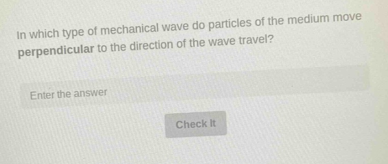 in which type of mechanical wave do particles of the medium move perpendicular to the direction of the wave travel? enter the answer check it