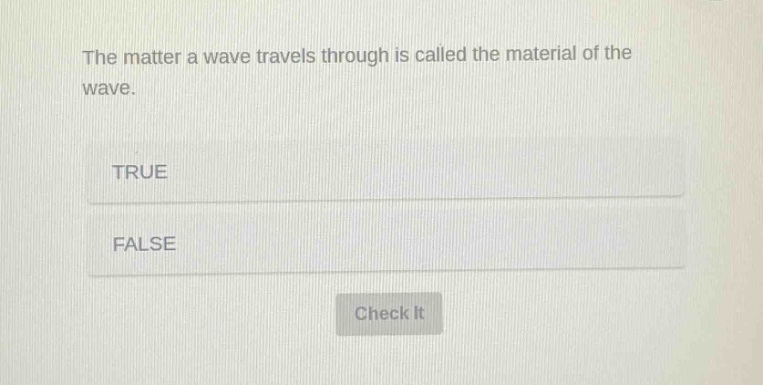 the matter a wave travels through is called the material of the wave. true false