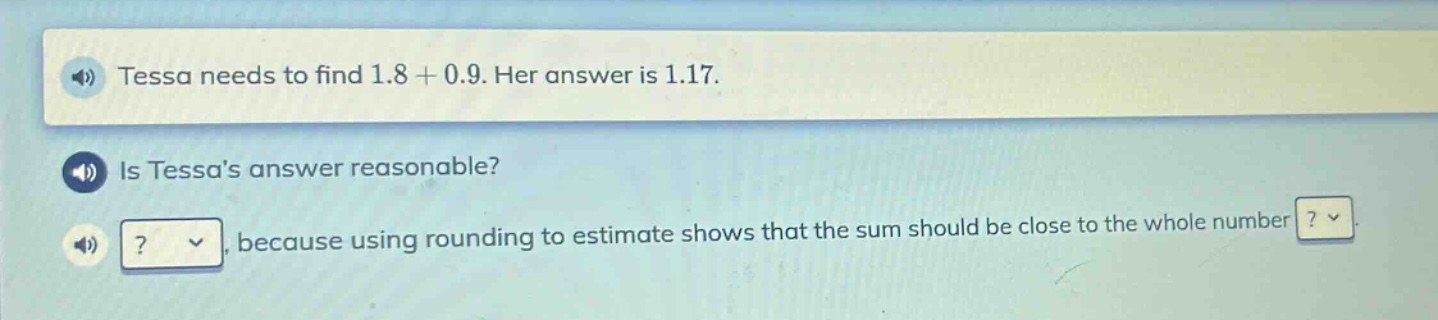 tessa needs to find 1.8 + 0.9. her answer is 1.17. is tessas answer reasonable? because using rounding to estimate shows that the sum should be close to the whole number