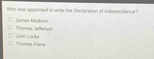 who was appointed to write the declaration of independence?\njames madison\nthomas jefferson\njohn locke\nthomas paine