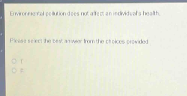 environmental pollution does not affect an individuals health. please select the best answer from the choices provided o t o f