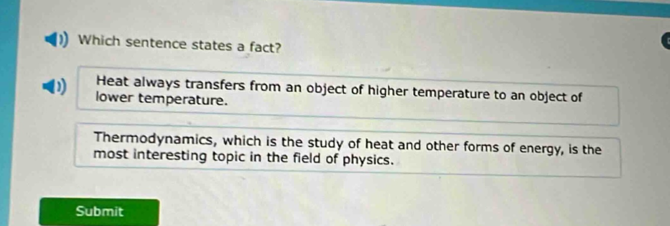 which sentence states a fact? heat always transfers from an object of higher temperature to an object of lower temperature. thermodynamics, which is the study of heat and other forms of energy, is the most interesting topic in the field of physics.