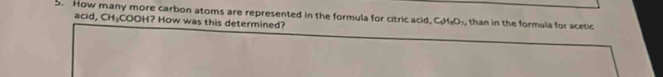 5. how many more carbon atoms are represented in the formula for citric acid, c₆h₈o₇, than in the formula for acetic acid, ch₃cooh? how was this determined?