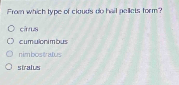 from which type of clouds do hail pellets form?\ncirrus\ncumulonimbus\nnimbostratus\nstratus