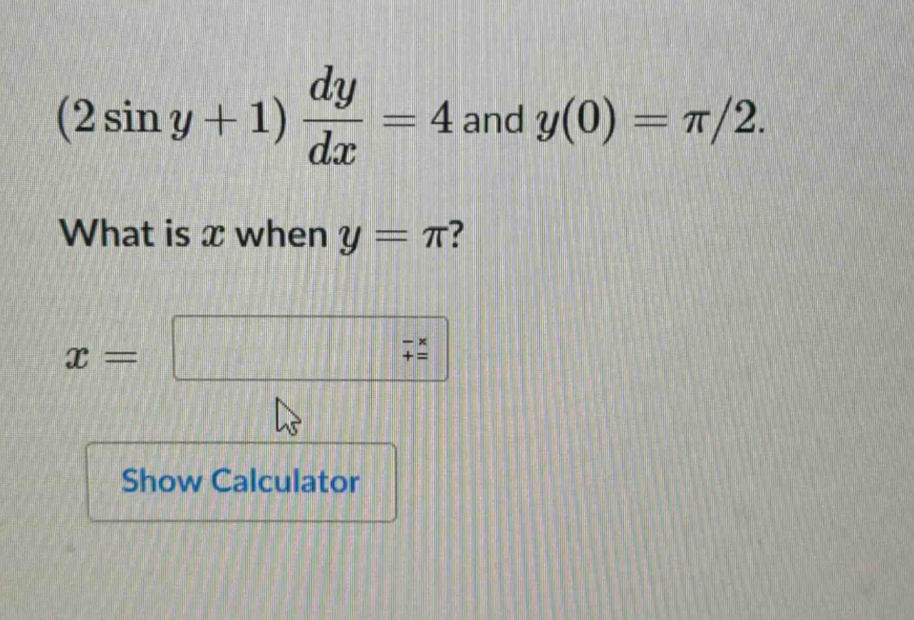 (2 sin y + 1) dy/dx = 4 and y(0) = π/2. what is x when y = π? x =