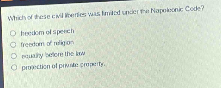which of these civil liberties was limited under the napoleonic code? freedom of speech freedom of religion equality before the law protection of private property.