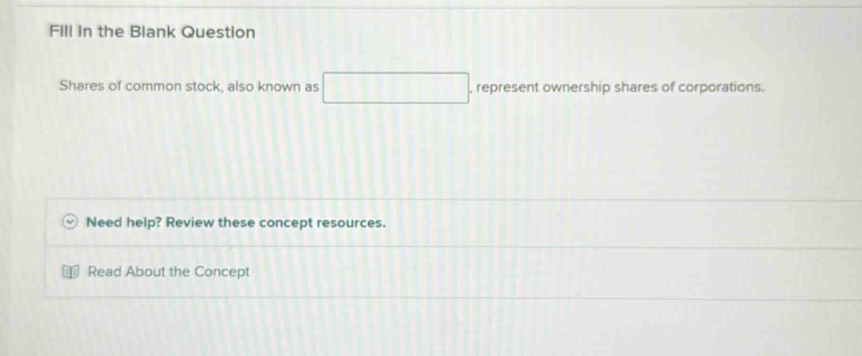 fill in the blank question shares of common stock, also known as , represent ownership shares of corporations. need help? review these concept resources. read about the concept