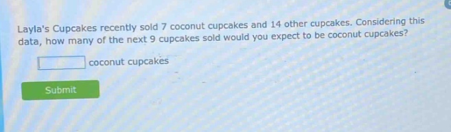 laylas cupcakes recently sold 7 coconut cupcakes and 14 other cupcakes. considering this data, how many of the next 9 cupcakes sold would you expect to be coconut cupcakes? coconut cupcakes