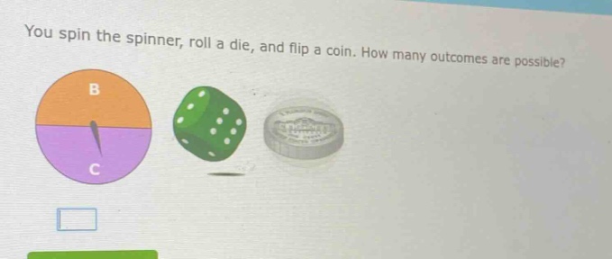 you spin the spinner, roll a die, and flip a coin. how many outcomes are possible?