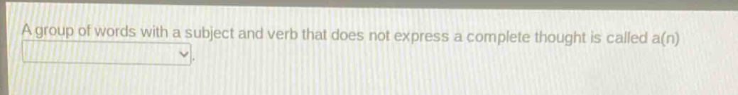a group of words with a subject and verb that does not express a complete thought is called a(n)