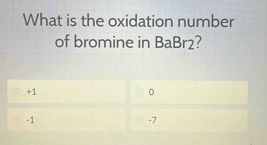 what is the oxidation number of bromine in babr2? +1 0 -1 -7