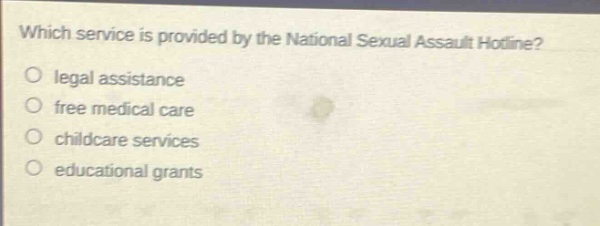 which service is provided by the national sexual assault hotline?\no legal assistance\no free medical care\no childcare services\no educational grants