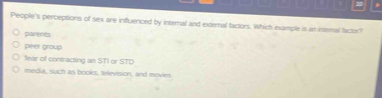 peoples perceptions of sex are influenced by internal and external factors. which example is an internal factor?\no parents\no peer group\no fear of contracting an sti or std\no media, such as books, television, and movies
