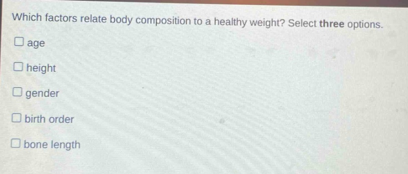 which factors relate body composition to a healthy weight? select three options. age height gender birth order bone length