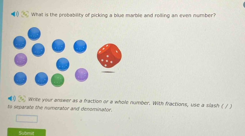 what is the probability of picking a blue marble and rolling an even number? write your answer as a fraction or a whole number. with fractions, use a slash ( / ) to separate the numerator and denominator.