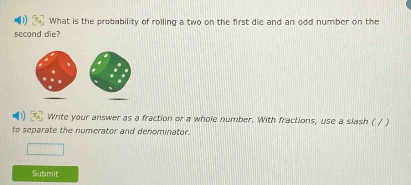 what is the probability of rolling a two on the first die and an odd number on the second die? write your answer as a fraction or a whole number. with fractions, use a slash ( / ) to separate the numerator and denominator.