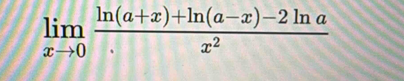 lim x→0 (ln(a + x)+ln(a - x)-2 ln a)/x²