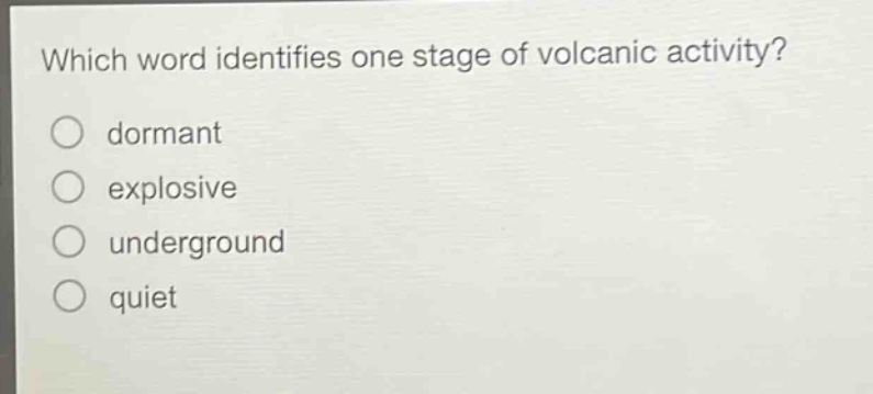 which word identifies one stage of volcanic activity? dormant explosive underground quiet